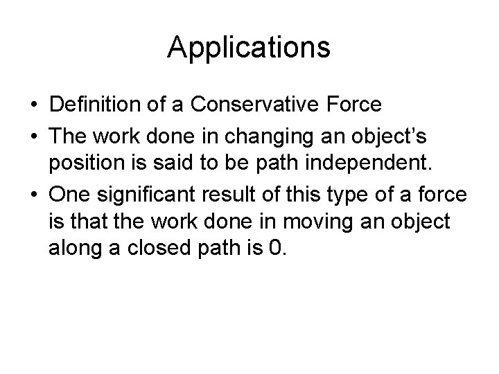 Applications • Definition of a Conservative Force • The work done in changing an