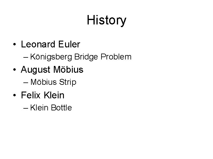 History • Leonard Euler – Königsberg Bridge Problem • August Möbius – Möbius Strip