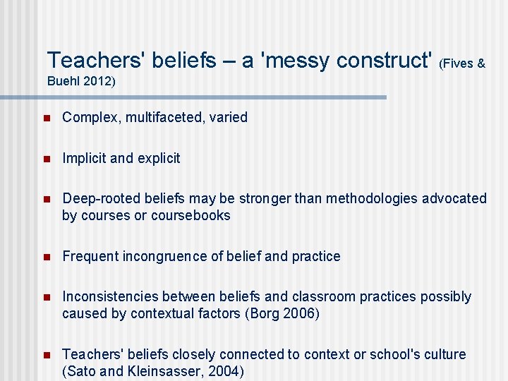 Teachers' beliefs – a 'messy construct' (Fives & Buehl 2012) n Complex, multifaceted, varied