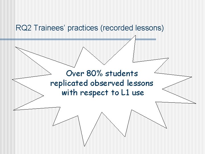 RQ 2 Trainees’ practices (recorded lessons) Over 80% students replicated observed lessons with respect