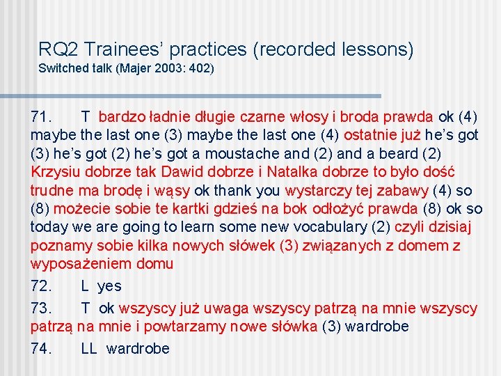 RQ 2 Trainees’ practices (recorded lessons) Switched talk (Majer 2003: 402) 71. T bardzo
