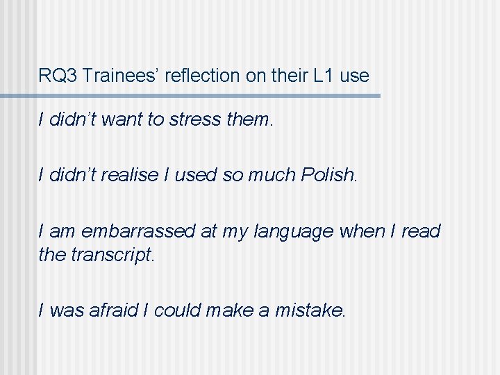 RQ 3 Trainees’ reflection on their L 1 use I didn’t want to stress