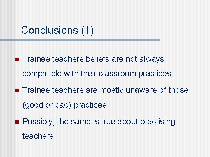 Conclusions (1) n Trainee teachers beliefs are not always compatible with their classroom practices