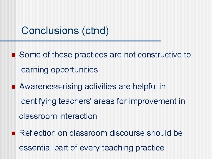 Conclusions (ctnd) n Some of these practices are not constructive to learning opportunities n