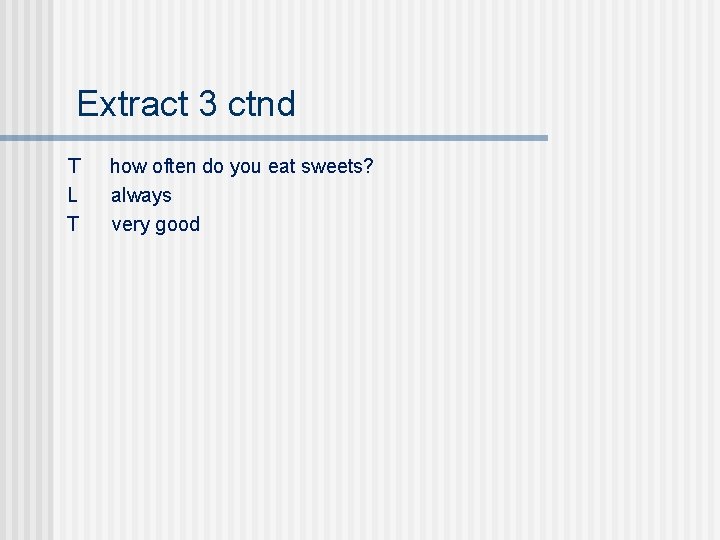 Extract 3 ctnd T L T how often do you eat sweets? always very