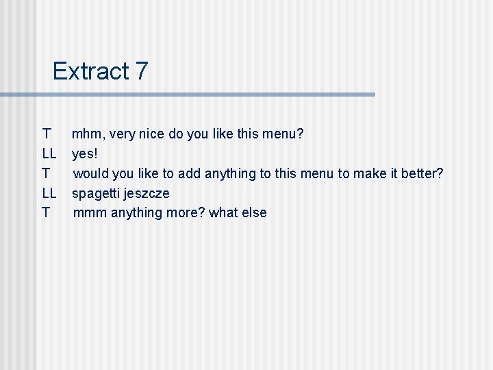 Extract 7 T LL T mhm, very nice do you like this menu? yes!