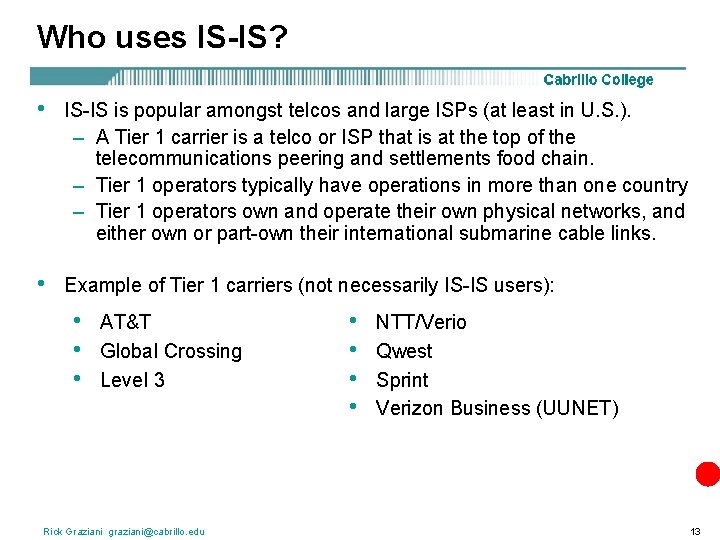 Who uses IS-IS? • IS-IS is popular amongst telcos and large ISPs (at least