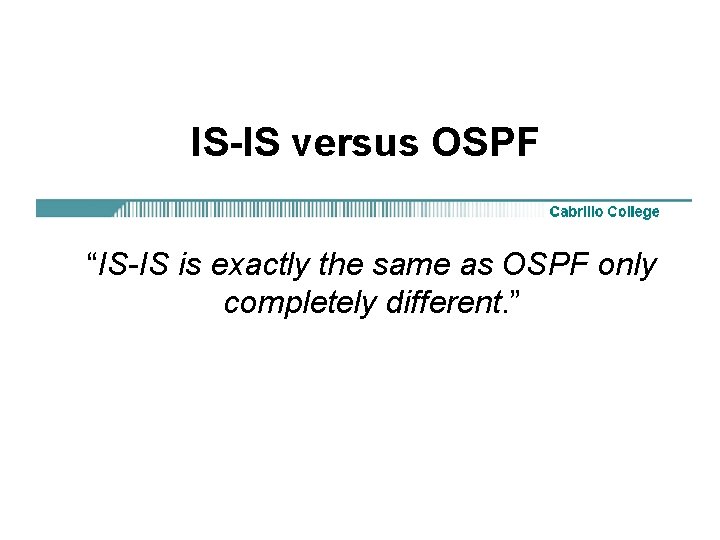 IS-IS versus OSPF “IS-IS is exactly the same as OSPF only completely different. ”