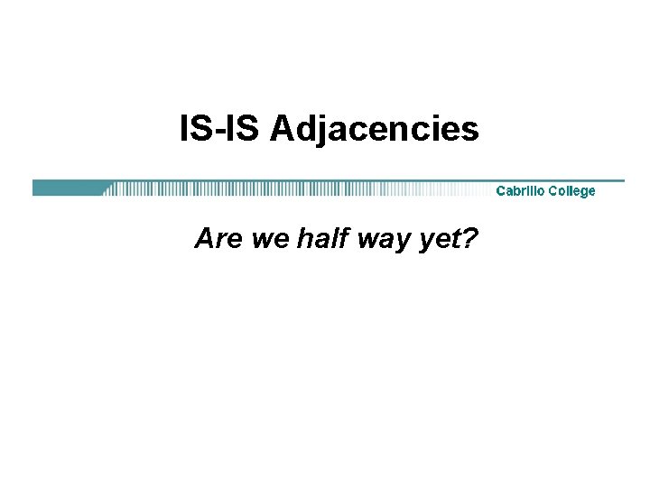 IS-IS Adjacencies Are we half way yet? 