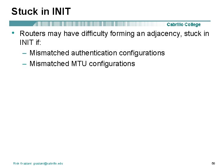 Stuck in INIT • Routers may have difficulty forming an adjacency, stuck in INIT