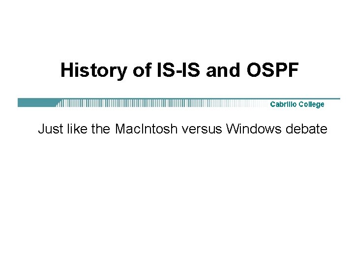 History of IS-IS and OSPF Just like the Mac. Intosh versus Windows debate 