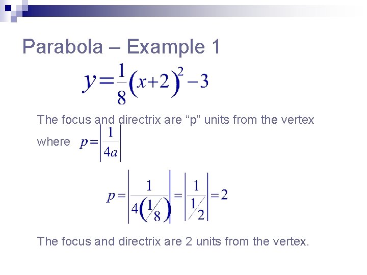 Parabola – Example 1 The focus and directrix are “p” units from the vertex Parabola – Example 1 The focus and directrix are “p” units from the vertex