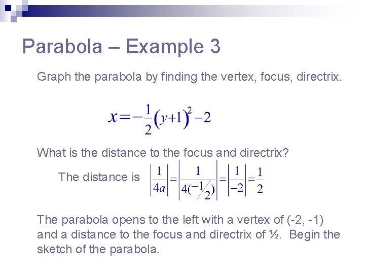 Parabola – Example 3 Graph the parabola by finding the vertex, focus, directrix. What