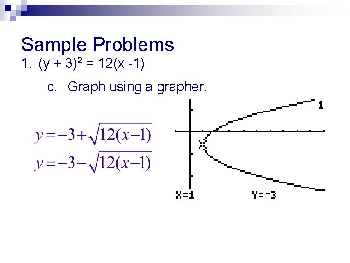 Sample Problems 1. (y + 3)2 = 12(x -1) c. Graph using a grapher. Sample Problems 1. (y + 3)2 = 12(x -1) c. Graph using a grapher.