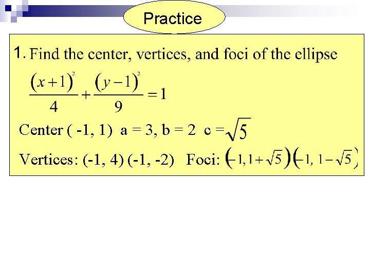 Practice 1. Center ( -1, 1) a = 3, b = 2 c =