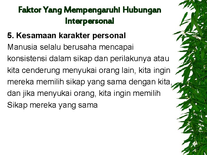 Faktor Yang Mempengaruhi Hubungan Interpersonal 5. Kesamaan karakter personal Manusia selalu berusaha mencapai konsistensi