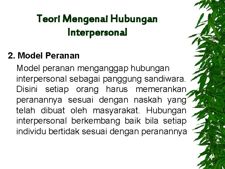 Teori Mengenai Hubungan Interpersonal 2. Model Peranan Model peranan menganggap hubungan interpersonal sebagai panggung