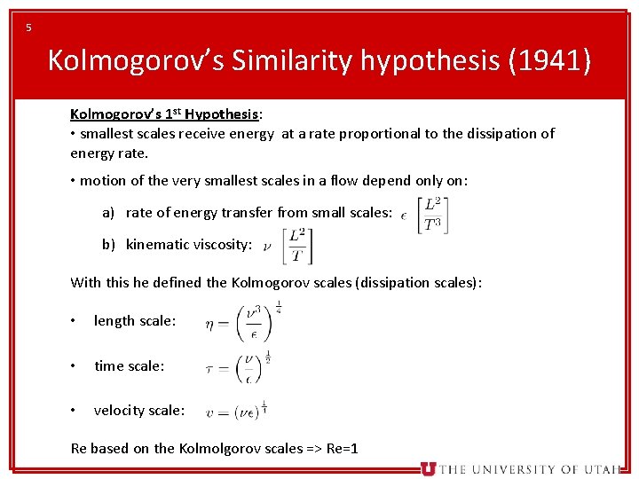 5 Kolmogorov’s Similarity hypothesis (1941) Kolmogorov’s 1 st Hypothesis: • smallest scales receive energy
