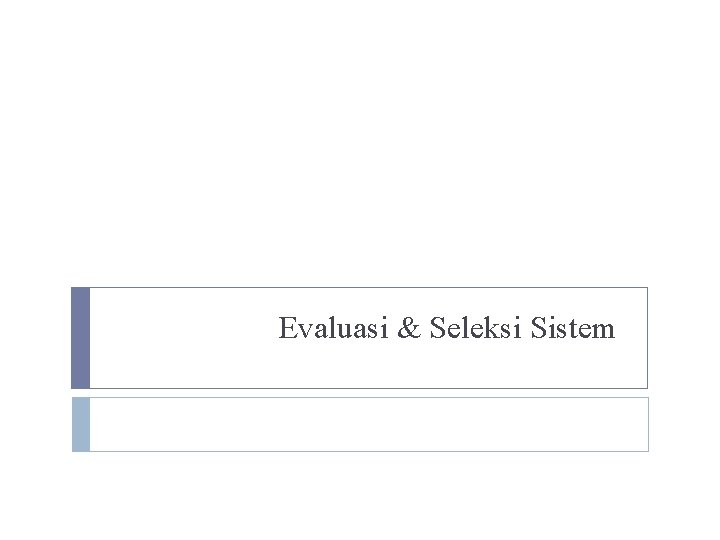 Evaluasi & Seleksi Sistem 