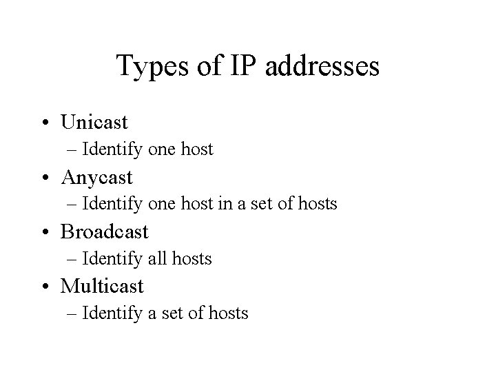 Types of IP addresses • Unicast – Identify one host • Anycast – Identify