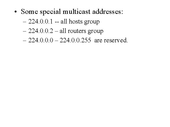  • Some special multicast addresses: – 224. 0. 0. 1 -- all hosts