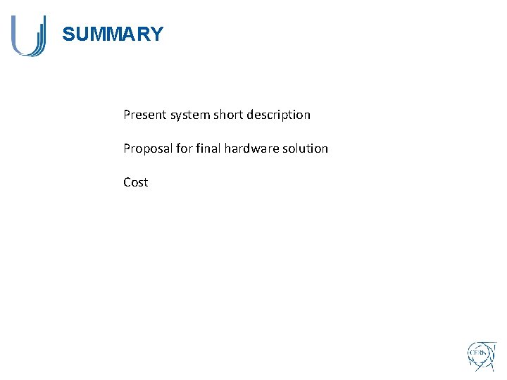 SUMMARY Present system short description Proposal for final hardware solution Cost 