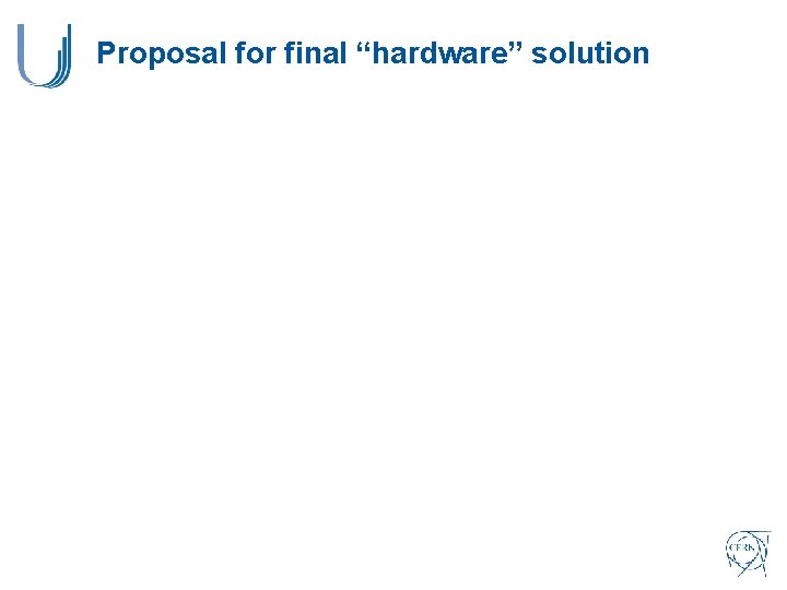 Proposal for final “hardware” solution 