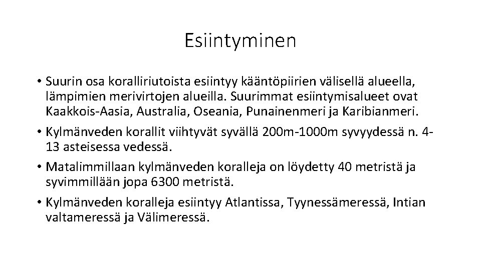 Esiintyminen • Suurin osa koralliriutoista esiintyy kääntöpiirien välisellä alueella, lämpimien merivirtojen alueilla. Suurimmat esiintymisalueet