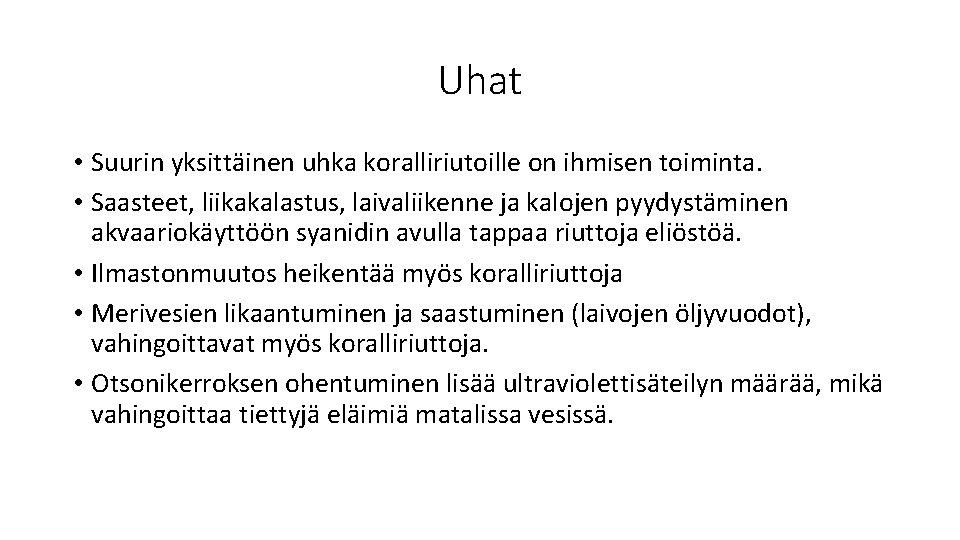 Uhat • Suurin yksittäinen uhka koralliriutoille on ihmisen toiminta. • Saasteet, liikakalastus, laivaliikenne ja