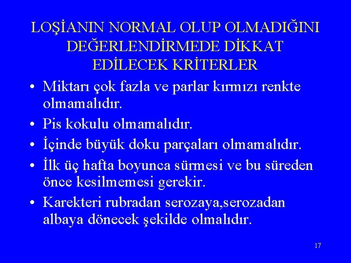 LOŞİANIN NORMAL OLUP OLMADIĞINI DEĞERLENDİRMEDE DİKKAT EDİLECEK KRİTERLER • Miktarı çok fazla ve parlar