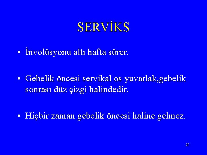 SERVİKS • İnvolüsyonu altı hafta sürer. • Gebelik öncesi servikal os yuvarlak, gebelik sonrası