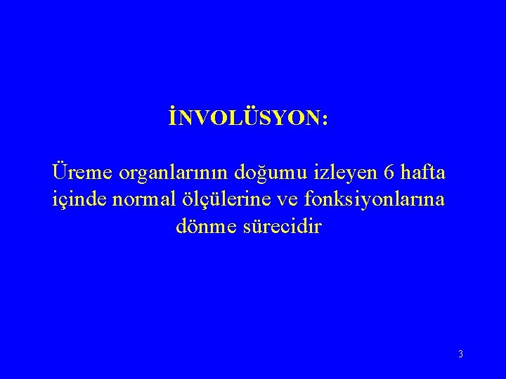 İNVOLÜSYON: Üreme organlarının doğumu izleyen 6 hafta içinde normal ölçülerine ve fonksiyonlarına dönme sürecidir