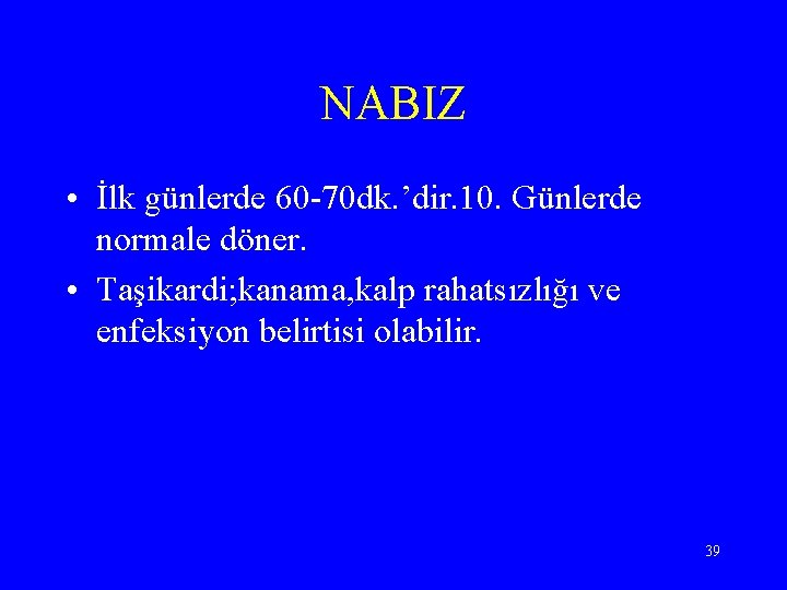 NABIZ • İlk günlerde 60 -70 dk. ’dir. 10. Günlerde normale döner. • Taşikardi;