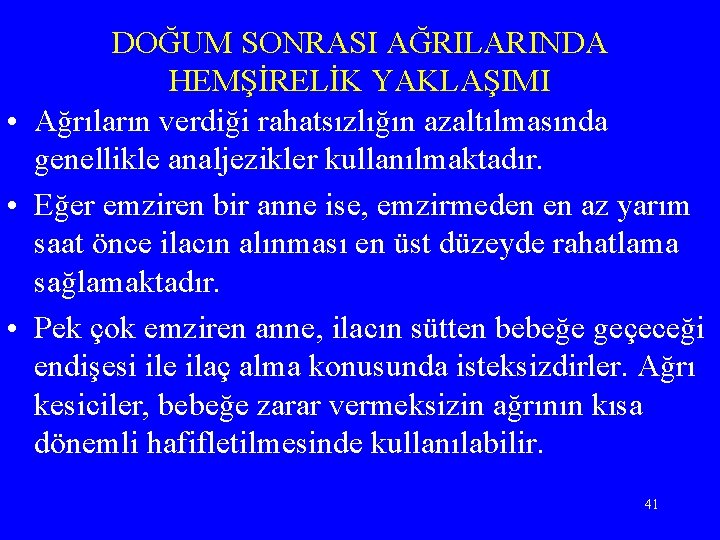 DOĞUM SONRASI AĞRILARINDA HEMŞİRELİK YAKLAŞIMI • Ağrıların verdiği rahatsızlığın azaltılmasında genellikle analjezikler kullanılmaktadır. •