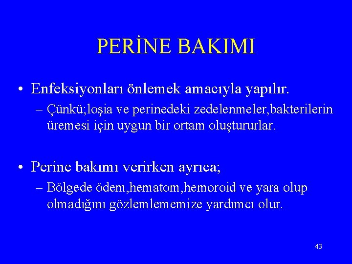 PERİNE BAKIMI • Enfeksiyonları önlemek amacıyla yapılır. – Çünkü; loşia ve perinedeki zedelenmeler, bakterilerin