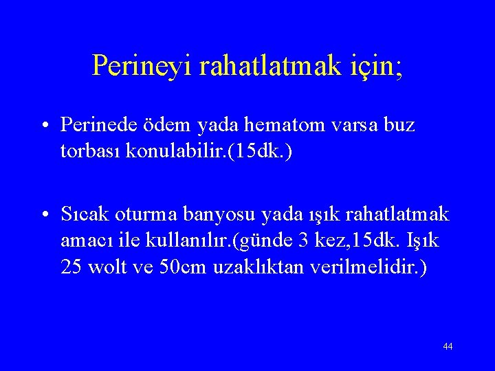 Perineyi rahatlatmak için; • Perinede ödem yada hematom varsa buz torbası konulabilir. (15 dk.