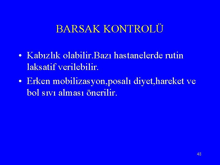 BARSAK KONTROLÜ • Kabızlık olabilir. Bazı hastanelerde rutin laksatif verilebilir. • Erken mobilizasyon, posalı