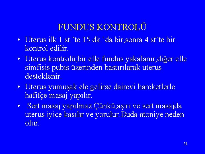 FUNDUS KONTROLÜ • Uterus ilk 1 st. ’te 15 dk. ’da bir, sonra 4