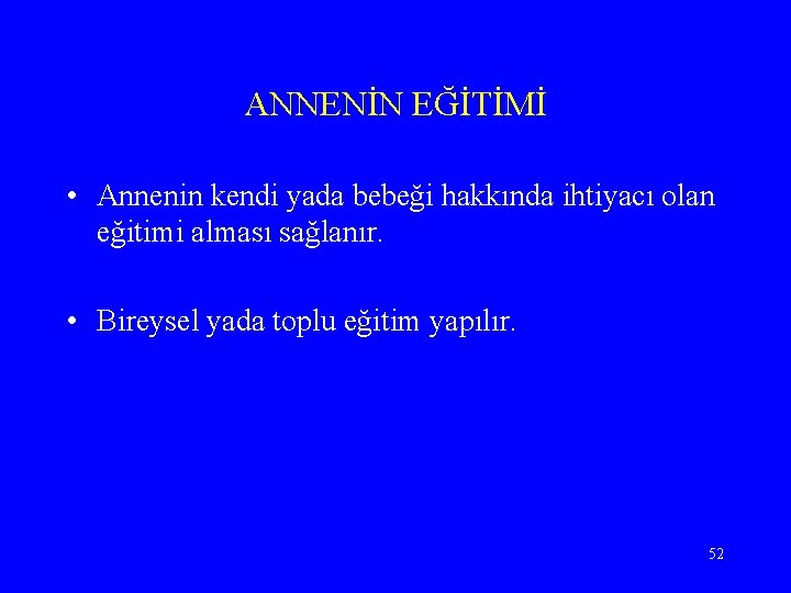 ANNENİN EĞİTİMİ • Annenin kendi yada bebeği hakkında ihtiyacı olan eğitimi alması sağlanır. •