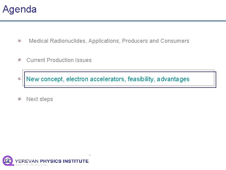 Agenda Medical Radionuclides, Applications, Producers and Consumers Current Production Issues New concept, electron accelerators,