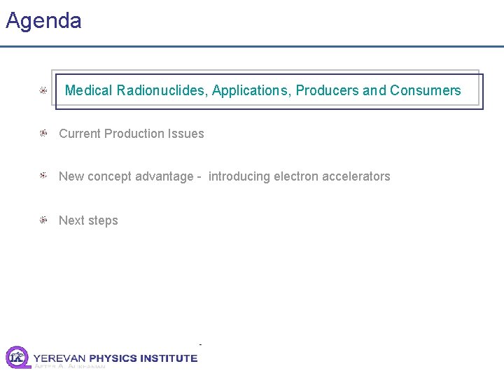 Agenda Medical Radionuclides, Applications, Producers and Consumers Current Production Issues New concept advantage -