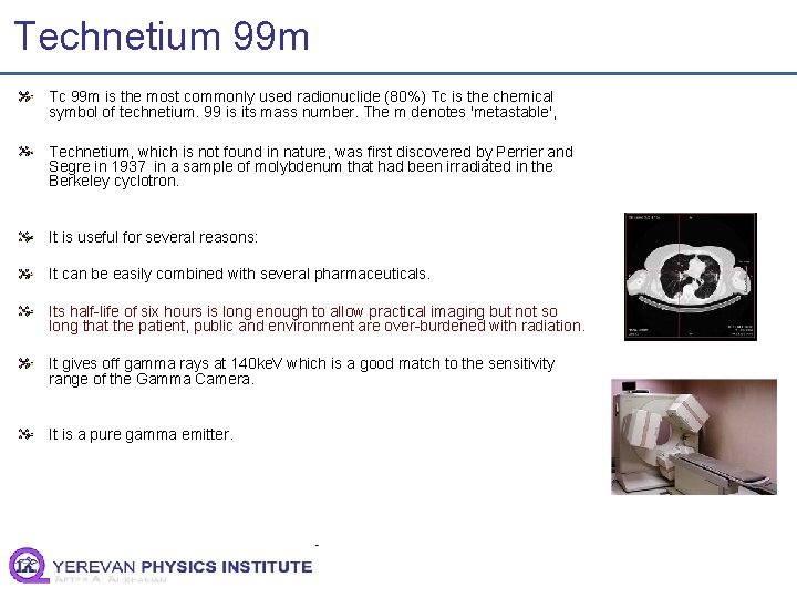 Technetium 99 m Tc 99 m is the most commonly used radionuclide (80%) Tc