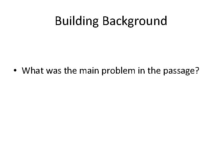 Building Background • What was the main problem in the passage? 