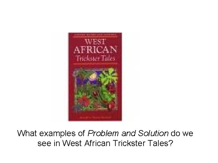 What examples of Problem and Solution do we see in West African Trickster Tales?