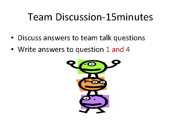 Team Discussion-15 minutes • Discuss answers to team talk questions • Write answers to