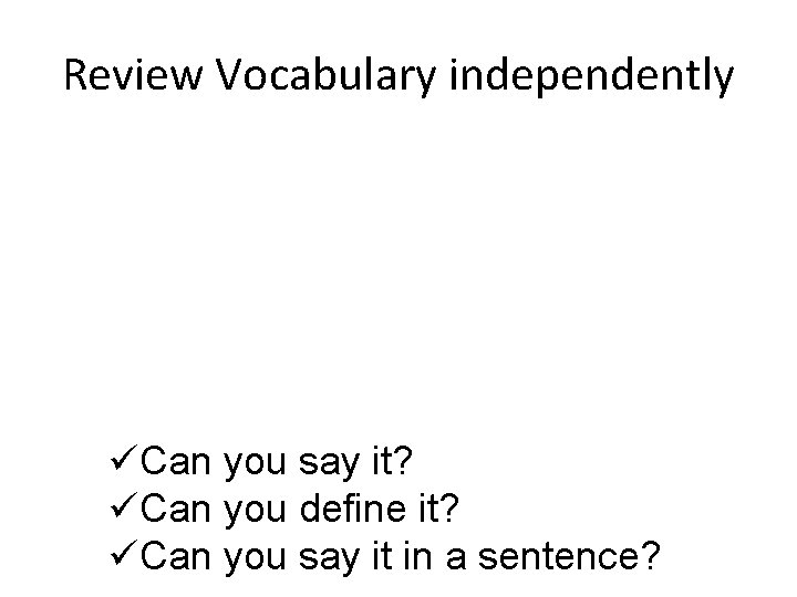 Review Vocabulary independently üCan you say it? üCan you define it? üCan you say