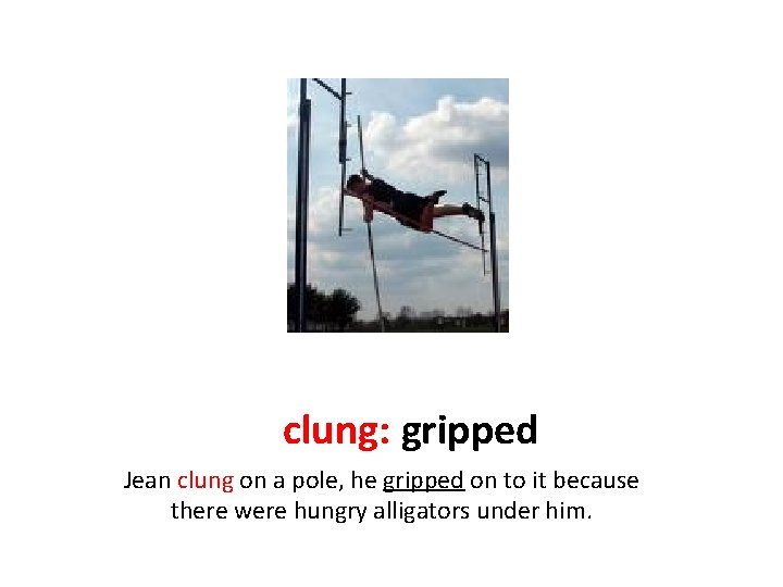 clung: gripped Jean clung on a pole, he gripped on to it because there