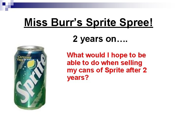 Miss Burr’s Sprite Spree! 2 years on…. What would I hope to be able