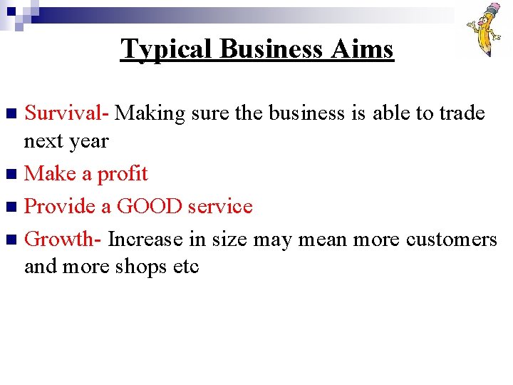 Typical Business Aims Survival- Making sure the business is able to trade next year