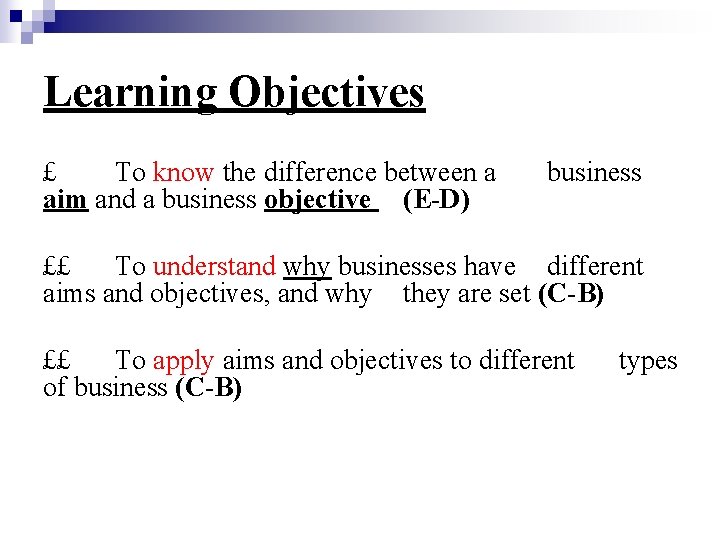 Learning Objectives £ To know the difference between a aim and a business objective